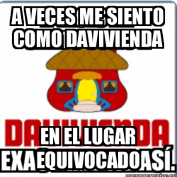 Meme Personalizado A Veces Me Siento Como Davivienda En El Lugar