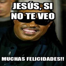 Meme Personalizado Jesús si no te veo Muchas felicidades 32427524