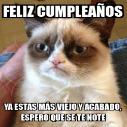 Meme Personalizado FELIZ CUMPLEAÑOS YA ESTAS MÁS VIEJO Y ACABADO