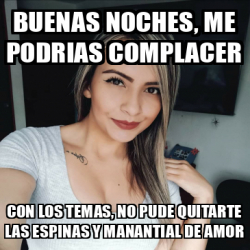 Meme Personalizado Buenas Noches Me Podrias Complacer Con Los Temas