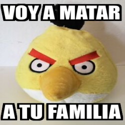 Meme Personalizado Voy A Matar A Tu Familia 32435070