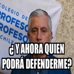 Meme Personalizado Y AHORA QUIEN PODRÁ DEFENDERME 32435592