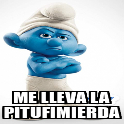 Meme Personalizado Me Lleva La Pitufimierda