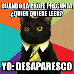 Meme Business Cat Cuando La Profe Pregunta Quien Quiere Leer Yo