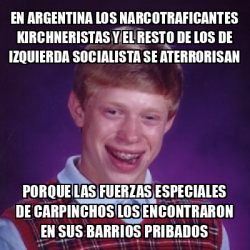 Meme Bad Luck Brian En Argentina Los Narcotraficantes Kirchneristas Y