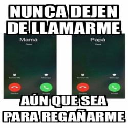 Meme Personalizado Nunca Dejen De Llamarme A N Que Sea Para Rega Arme