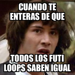 Meme Keanu Reeves Cuando Te Enteras De Que Todos Los Futi Loops Saben