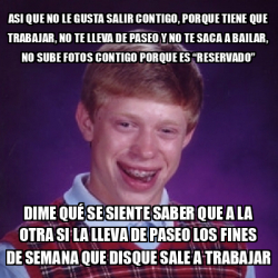 Meme Bad Luck Brian Asi Que No Le Gusta Salir Contigo Porque Tiene