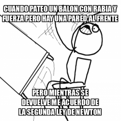 Meme Desk Flip Rage Guy Cuando Pateo Un Balon Con Rabia Y Fuerza Pero