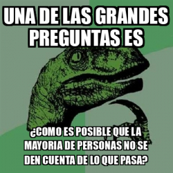 Meme Filosoraptor Una De Las Grandes Preguntas Es Como Es Posible