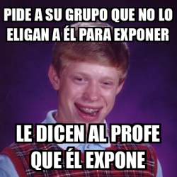 Meme Bad Luck Brian Pide a su grupo que no lo eligan a él para