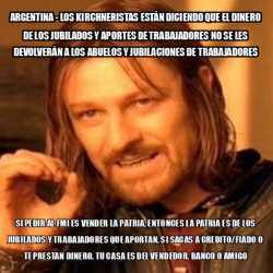 Meme Boromir Argentina Los Kirchneristas Est N Diciendo Que El