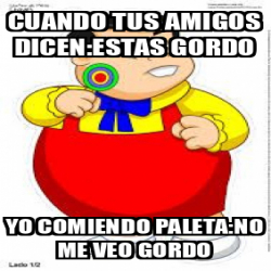 Meme Personalizado Cuando Tus Amigos Dicen Estas Gordo Yo Comiendo