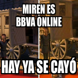 Meme Personalizado Miren Es Bbva Online Hay Ya Se Cay