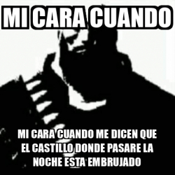 Meme Personalizado Mi Cara Cuando Mi Cara Cuando Me Dicen Que El