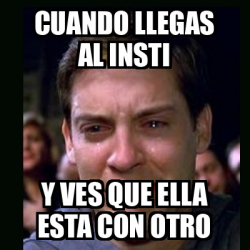 Meme Crying Peter Parker Cuando Llegas Al Insti Y Ves Que Ella Esta