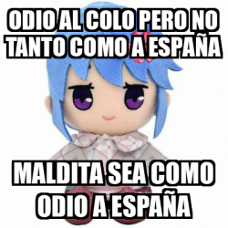 Meme Personalizado Odio al colo pero no tanto como a España Maldita