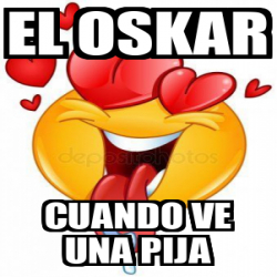 Meme Personalizado El Oskar Cuando Ve Una Pija