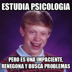 Meme Bad Luck Brian ESTUDIA PSICOLOGIA PERO ES UNA IMPACIENTE