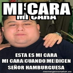 Meme Personalizado Mi Cara Mi Cara Cuando Me Dicen Se Or Hamburguesa