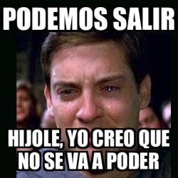 Meme Crying Peter Parker Podemos Salir Hijole Yo Creo Que No Se Va A