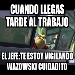 Meme Personalizado Cuando Llegas Tarde Al Trabajo El Jefe Te Estoy