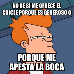 Meme Futurama Fry No Se Si Me Ofrece El Chicle Porque Es Generoso O