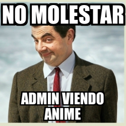 Meme Mr Bean No Molestar Admin Viendo Anime 32498818