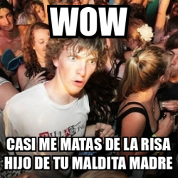 Meme Sudden Realization Ralph Wow Casi Me Matas De La Risa Hijo De Tu