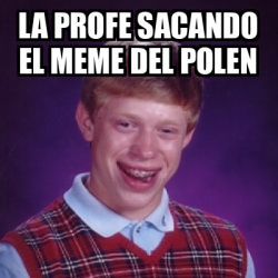 Meme Bad Luck Brian La Profe Sacando El Meme Del Polen 32500024