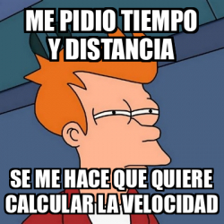 Meme Futurama Fry Me Pidio Tiempo Y Distancia Se Me Hace Que Quiere