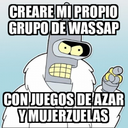 Meme Personalizado CREARE MI PROPIO GRUPO DE WASSAP CON JUEGOS DE