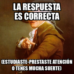 Meme Joseph Ducreux La Respuesta Es Correcta Estudiaste Prestaste