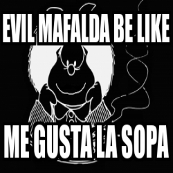 Meme Personalizado Evil Mafalda Be Like Me Gusta La Sopa