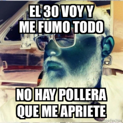 Meme Personalizado El Voy Y Me Fumo Todo No Hay Pollera Que Me