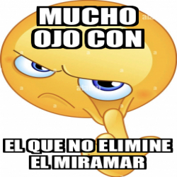 Meme Personalizado Mucho Ojo Con El Que No Elimine El Miramar