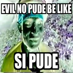 Meme Personalizado Evil No Pude Be Like Si Pude