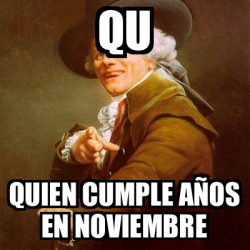 Meme Joseph Ducreux Qu Quien cumple años en noviembre 32534059