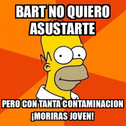 Meme Homer Bart No Quiero Asustarte Pero Con Tanta Contaminacion