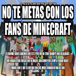 Meme Personalizado No Te Metas Con Los Fans De Minecraft Es Broma