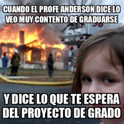 Meme Disaster Girl Cuando El Profe Anderson Dice Lo Veo Muy Contento