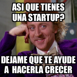 Meme Willy Wonka Asi Que Tienes Una Startup Dejame Que Te Ayude A