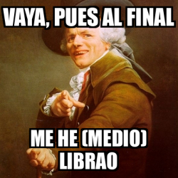 Meme Joseph Ducreux Vaya Pues Al Final Me He Medio Librao