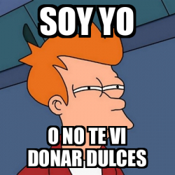 Meme Futurama Fry Soy Yo O No Te Vi Donar Dulces 32553931