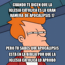 Meme Futurama Fry Cuando Te Dicen Que La Iglesia Catolica Es La Gran