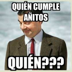 Meme Mr Bean Quién Cumple Añitos Quién 32562145