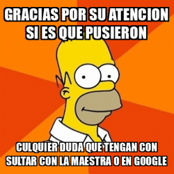 Meme Homer Gracias Por Su Atencion Si Es Que Pusieron Culquier Duda