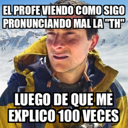 Meme Bear Grylls El Profe Viendo Como Sigo Pronunciando Mal La Th