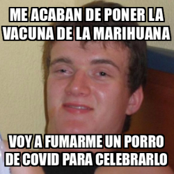 Meme Stoner Stanley Me Acaban De Poner La Vacuna De La Marihuana Voy