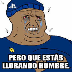 Meme Personalizado Pero Que Est S Llorando Hombre